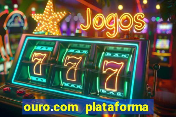 ouro.com plataforma de jogos